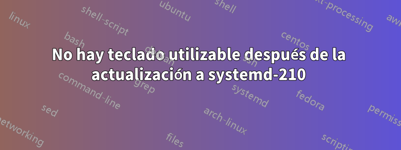 No hay teclado utilizable después de la actualización a systemd-210