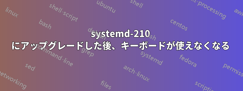 systemd-210 にアップグレードした後、キーボードが使えなくなる