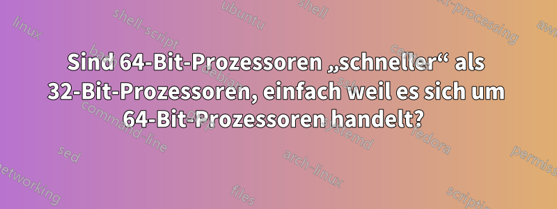 Sind 64-Bit-Prozessoren „schneller“ als 32-Bit-Prozessoren, einfach weil es sich um 64-Bit-Prozessoren handelt? 