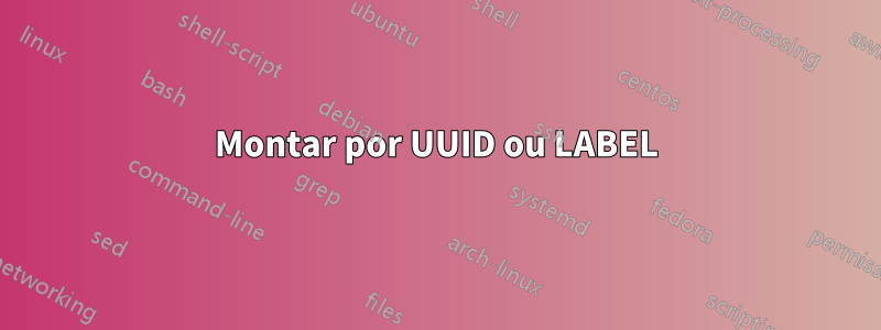 Montar por UUID ou LABEL