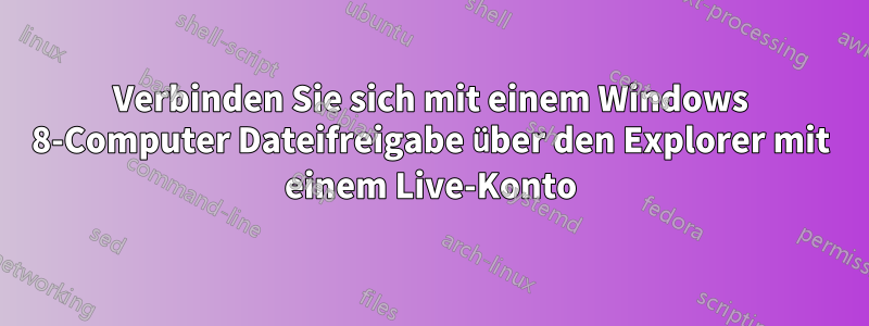 Verbinden Sie sich mit einem Windows 8-Computer Dateifreigabe über den Explorer mit einem Live-Konto