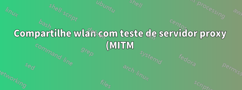 Compartilhe wlan com teste de servidor proxy (MITM)