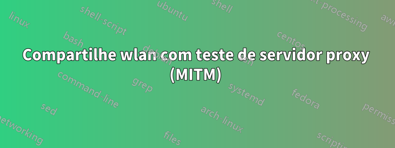 Compartilhe wlan com teste de servidor proxy (MITM)