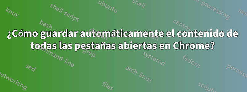 ¿Cómo guardar automáticamente el contenido de todas las pestañas abiertas en Chrome?