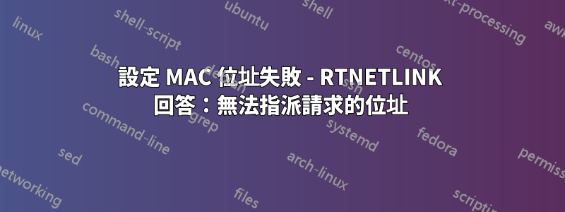 設定 MAC 位址失敗 - RTNETLINK 回答：無法指派請求的位址