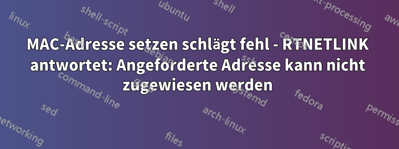 MAC-Adresse setzen schlägt fehl - RTNETLINK antwortet: Angeforderte Adresse kann nicht zugewiesen werden