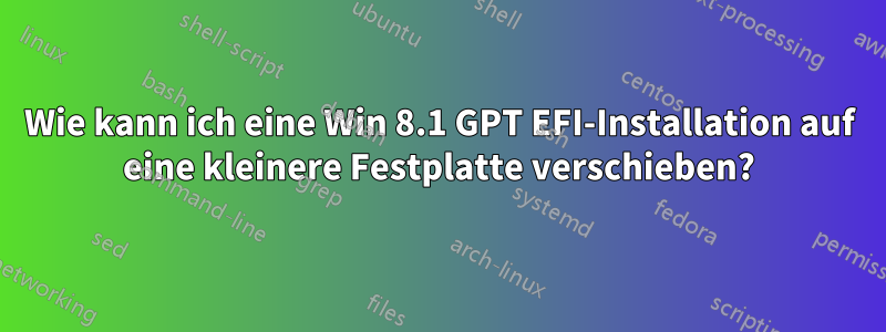 Wie kann ich eine Win 8.1 GPT EFI-Installation auf eine kleinere Festplatte verschieben?