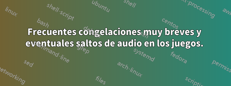 Frecuentes congelaciones muy breves y eventuales saltos de audio en los juegos.