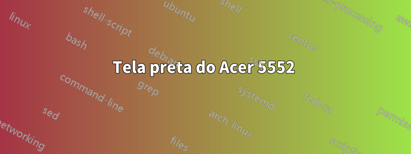 Tela preta do Acer 5552