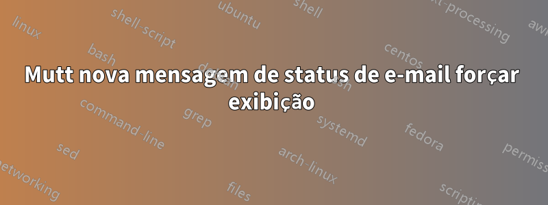 Mutt nova mensagem de status de e-mail forçar exibição