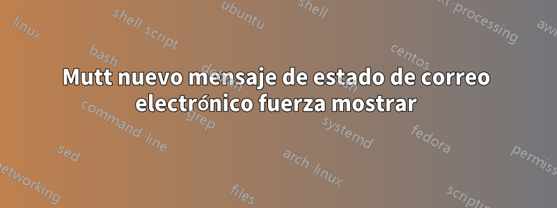 Mutt nuevo mensaje de estado de correo electrónico fuerza mostrar