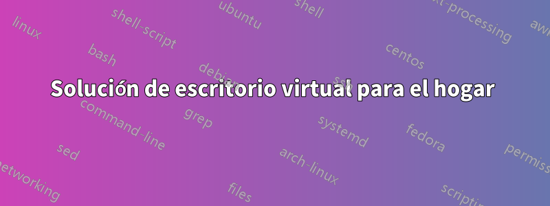 Solución de escritorio virtual para el hogar