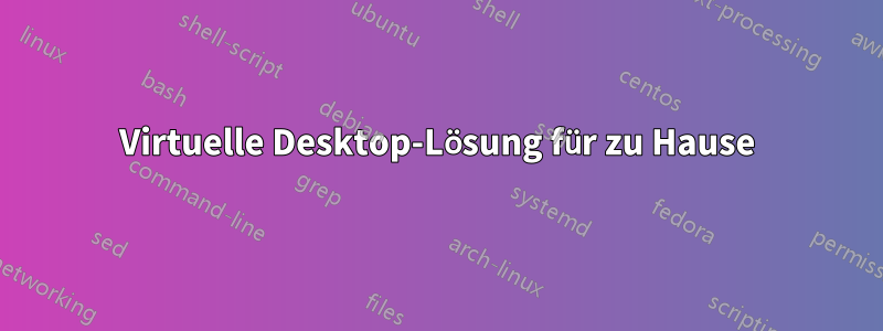 Virtuelle Desktop-Lösung für zu Hause