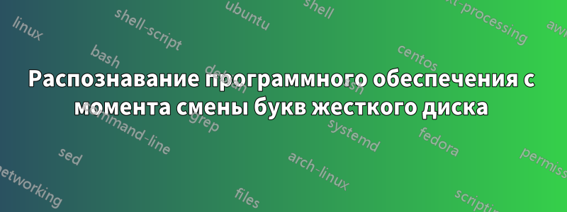 Распознавание программного обеспечения с момента смены букв жесткого диска