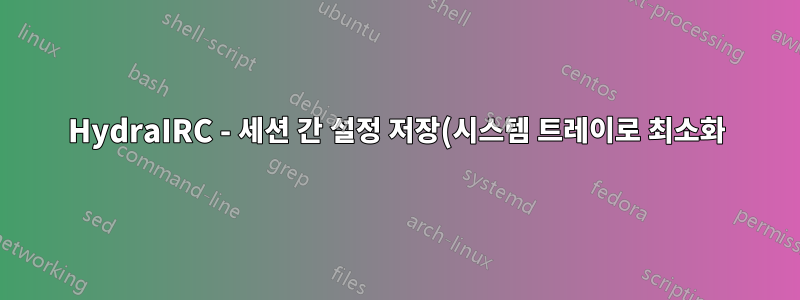 HydraIRC - 세션 간 설정 저장(시스템 트레이로 최소화)