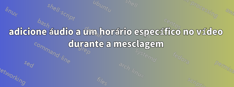 adicione áudio a um horário específico no vídeo durante a mesclagem