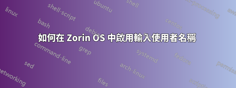 如何在 Zorin OS 中啟用輸入使用者名稱