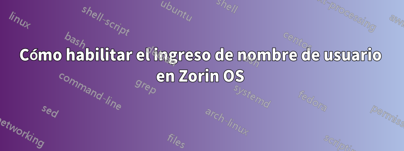 Cómo habilitar el ingreso de nombre de usuario en Zorin OS