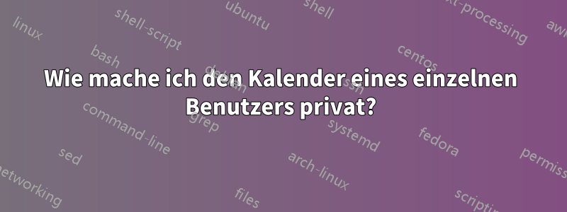 Wie mache ich den Kalender eines einzelnen Benutzers privat?