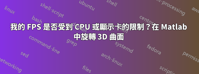 我的 FPS 是否受到 CPU 或顯示卡的限制？在 Matlab 中旋轉 3D 曲面