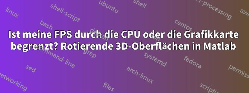 Ist meine FPS durch die CPU oder die Grafikkarte begrenzt? Rotierende 3D-Oberflächen in Matlab