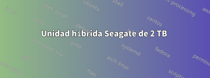 Unidad híbrida Seagate de 2 TB