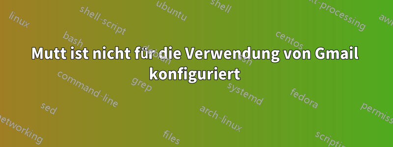 Mutt ist nicht für die Verwendung von Gmail konfiguriert