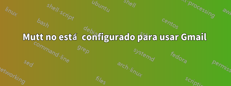 Mutt no está configurado para usar Gmail