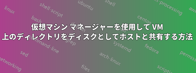 仮想マシン マネージャーを使用して VM 上のディレクトリをディスクとしてホストと共有する方法