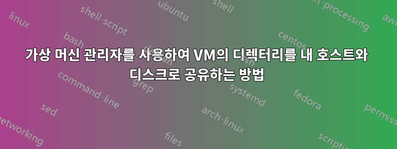 가상 머신 관리자를 사용하여 VM의 디렉터리를 내 호스트와 디스크로 공유하는 방법