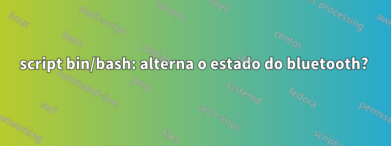 script bin/bash: alterna o estado do bluetooth?