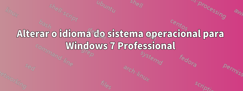 Alterar o idioma do sistema operacional para Windows 7 Professional