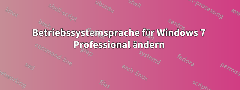 Betriebssystemsprache für Windows 7 Professional ändern