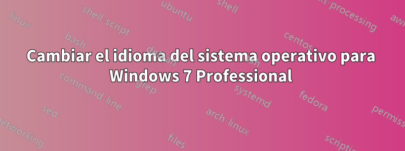 Cambiar el idioma del sistema operativo para Windows 7 Professional