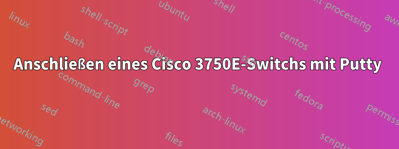 Anschließen eines Cisco 3750E-Switchs mit Putty