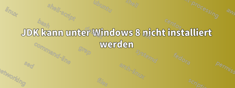 JDK kann unter Windows 8 nicht installiert werden