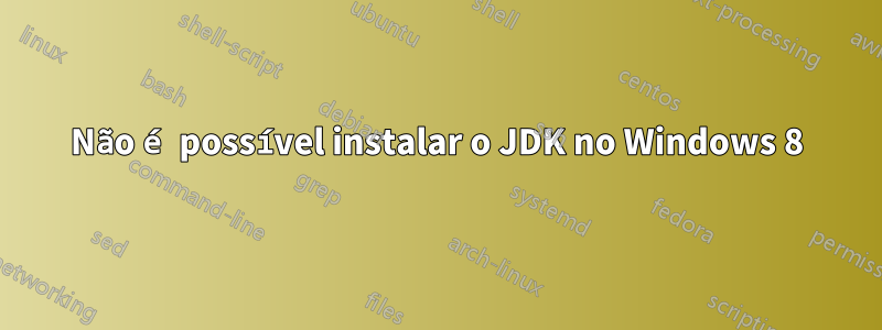 Não é possível instalar o JDK no Windows 8