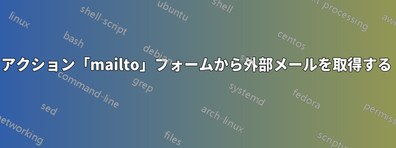 アクション「mailto」フォームから外部メールを取得する