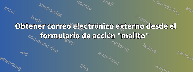 Obtener correo electrónico externo desde el formulario de acción "mailto"