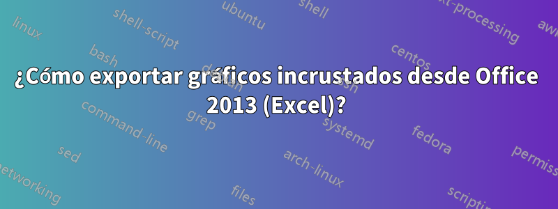 ¿Cómo exportar gráficos incrustados desde Office 2013 (Excel)?