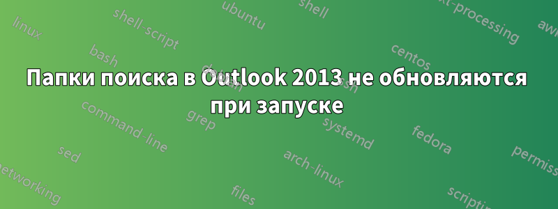 Папки поиска в Outlook 2013 не обновляются при запуске