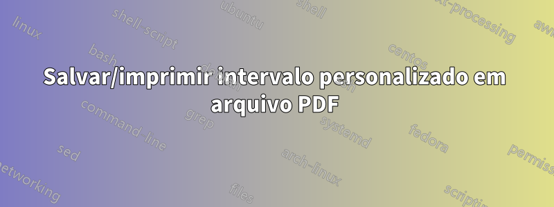 Salvar/imprimir intervalo personalizado em arquivo PDF