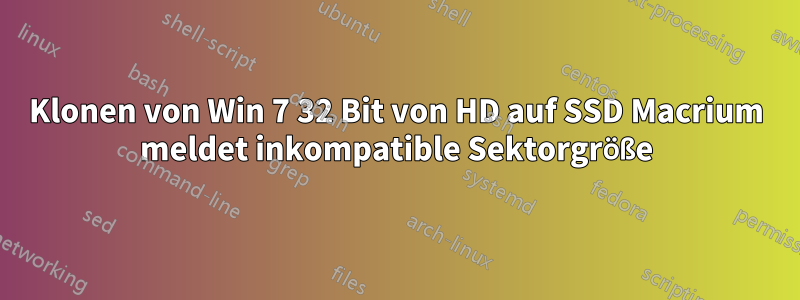 Klonen von Win 7 32 Bit von HD auf SSD Macrium meldet inkompatible Sektorgröße