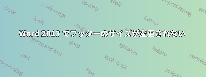 Word 2013 でフッターのサイズが変更されない