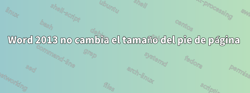 Word 2013 no cambia el tamaño del pie de página