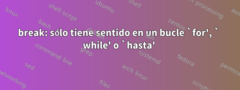 break: sólo tiene sentido en un bucle `for', ` while' o `hasta'