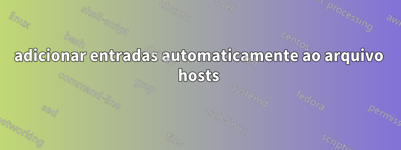 adicionar entradas automaticamente ao arquivo hosts