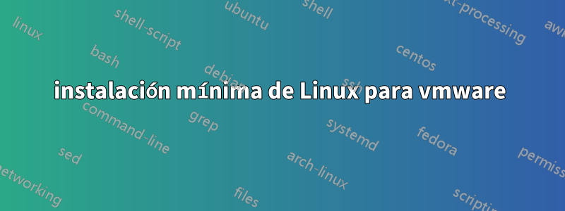 instalación mínima de Linux para vmware