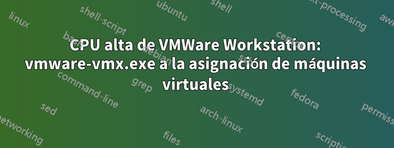 CPU alta de VMWare Workstation: vmware-vmx.exe a la asignación de máquinas virtuales