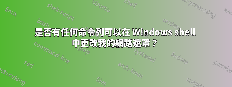 是否有任何命令列可以在 Windows shell 中更改我的網路遮罩？